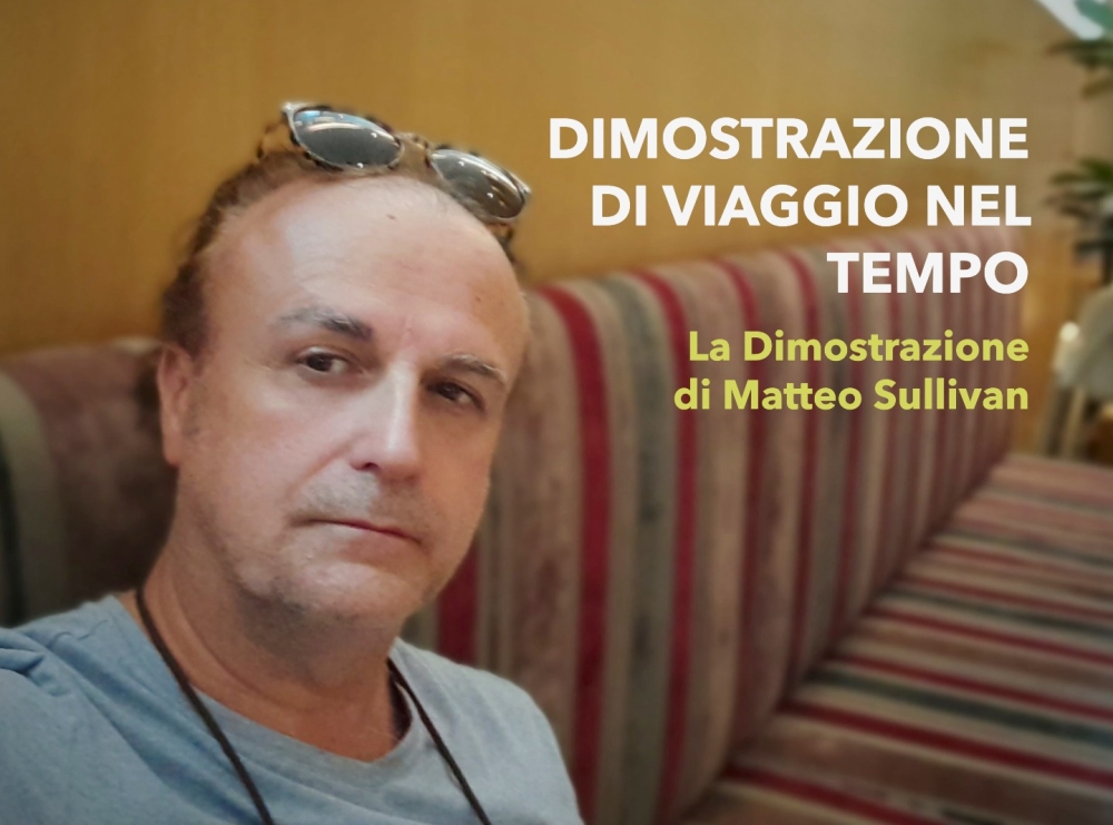 Matteo Cornelius Sullivan e la sua ''DIMOSTRAZIONE DI VIAGGIO NEL TEMPO''